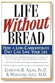 Life Without Bread: How a Low-Carbohydrate Diet Can Save Your Life