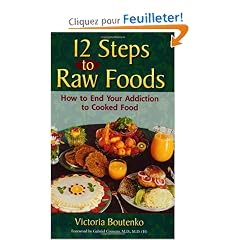 12 Steps to Raw Foods: How to End Your Addiction to Cooked Food