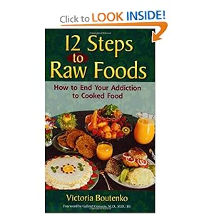 12 Steps to Raw Foods: How to End Your Addiction to Cooked Food Victoria Boutenko