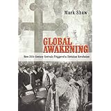 global awakening how 20th century revivals triggered a christian revolution