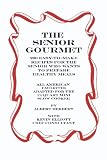 The Senior Gourmet: 200 Easy to Make Recipes for the Senior Who Wants to Prepare Fresh and Healthy Meals