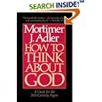 How to Think About God: A Guide for the 20th-Century Pagan by  Mortimer J. Adler
