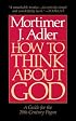 How to Think About God: A Guide for the 20th-Century Pagan