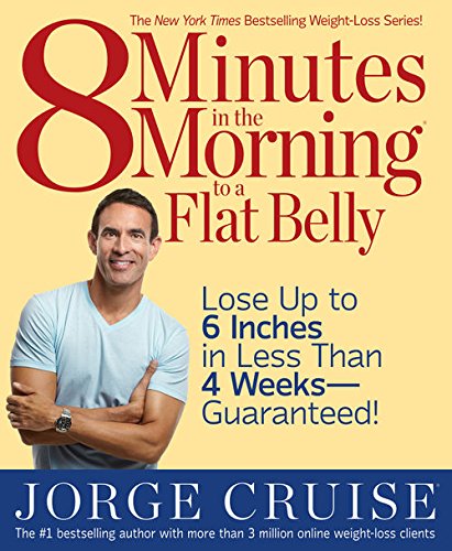 8 Minutes in the Morning to a Flat Belly: Lose Up to 6 inches in Less Than 4 Weeks-Guaranteed!