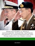 Websters Guide to World Governments: Singapore, Featuring President Sellapan Ramanathan and Prime Minister Lee Hsien Loong