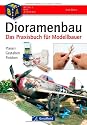 Dioramenbau: Das Praxisbuch für Modellbauer. Planen - Gestalten - Bemalen