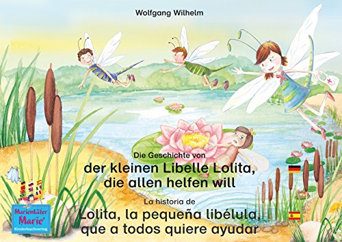 Die Geschichte von der kleinen Libelle Lolita, die allen helfen will. Deutsch-Spanisch. / La historia de Lolita, la pequeña libélula, que a todos quiere ... Marie/Anita la mariquita) (German Edition)