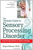 The Ultimate Guide to Sensory Processing Disorder: Easy, Everyday Solutions to Sensory Challenges