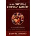 At the Origins of Christian Worship: The Context and Character of Earliest Christian Devotion