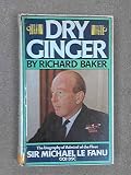 Dry Ginger : the biography of Admiral of the Fleet Sir Michael Le Fanu, GCB, DSC