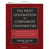 The Next Generation of Corporate Universities: Innovative Approaches for Developing People and Expanding Organizational Capabilities (Pfeiffer Essential Resources for Training and HR Professionals)