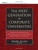 The Next Generation of Corporate Universities: Innovative Approaches for Developing People and Expanding Organizational Capabilities (Pfeiffer Essential Resources for Training and HR Professionals)