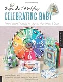 Celebrating Baby: Personalized Projects for Moms, Memories and Gear (Paper Art Workbooks)