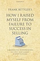 Frank Bettger's How I Raised Myself From Failure to Success in Selling: A modern-day interpretation of a self-help classic (Infinite Success)