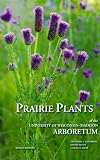 Prairie Plants of the University of Wisconsin-Madison Arboretum: Including Horsetails, Ferns, Rushes, Sedges, Grasses, Shrubs, Vines, Weeds, and Wildflowers