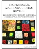 Professional Machine Quilting Revised: The Complete Guide To Running A Successful Quilting Business