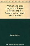 Women and crisis pregnancy : a report presented to the Department of Health and Children