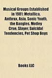 Musical Groups Established in 1981: Metallica, Anthrax, Asia, Sonic Youth, the Bangles, Mötley Crüe, Slayer, Suicidal Tendencies, Pet Shop Boys
