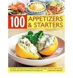 100 inspired appetizers & starters : elegant and delicious recipes to start the meal, shown step by step in more than 300 mouthwatering photographs