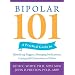 Bipolar 101: A Practical Guide to Identifying Triggers, Managing Medications, Coping with Symptoms, and More