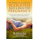 An Essential Guide for Scoliosis and a Healthy Pregnancy: Month-by-month, everything you need to know about taking care of your spine and baby. ~ Kevin Lau