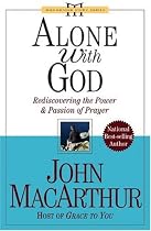 Alone with God: Rediscovering the Power and Passion of Prayer (John Macarthur Study)