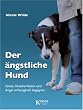 Image of Der ängstliche Hund: Stress, Unsicherheiten und Angst wirkungsvoll begegnen