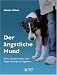 Image of Der ängstliche Hund: Stress, Unsicherheiten und Angst wirkungsvoll begegnen