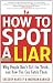 How to Spot a Liar, Revised Edition: Why People Don't Tell the Truth...and How You Can Catch Them
