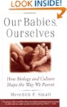 Our Babies, Ourselves: How Biology an...