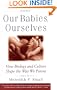 Our Babies, Ourselves: How Biology and Culture Shape the Way We Parent