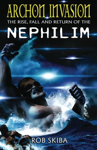 Archon Invasion: The Rise, Fall and Return of the Nephilim (Volume 1)