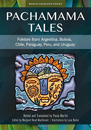 Pachamama Tales: Folklore from Argentina, Bolivia, Chile, Paraguay, Peru, and Uruguay (World Folklore)
