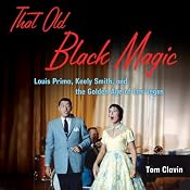 That Old Black Magic: Louis Prima, Keely Smith, and the Golden Age of Las Vegas | [Tom Clavin]