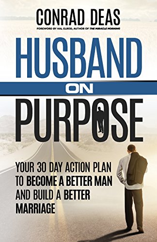 husband on purpose your 30 day action plan to become a better man and build a better marriage