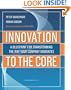 Innovation to the Core: A Blueprint for Transforming the Way Your Company Innovates