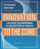 Innovation to the Core: A Blueprint for Transforming the Way Your Company Innovates