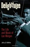 Delightfulee: The Life and Music of Lee Morgan (Jazz Perspectives)