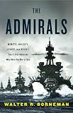 The Admirals: Nimitz, Halsey, Leahy, and King–The Five-Star Admirals Who Won the War at Sea