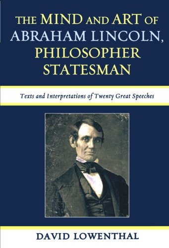 the mind and art of abraham lincoln philosopher statesman texts and interpretations of twenty great speeches
