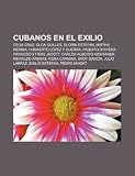 Cubanos En El Exilio: Celia Cruz, Olga Guillot, Gloria Estefan, Mirtha Medina, Humberto L Pez y Guerra, Paquito DRivera: Celia Cruz, Olga Guillot, ... Julio Larraz, Emilio Estefan, Pedro Knight