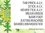 The Prick-A-Ly  Stick-A-Ly  Never Tick-A-Ly  Mean Green Bare Foot Eating Machine Dandelion Monster.