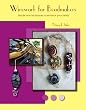 Wirework For Beadmakers: Simple Wire Techniques To Enhance Your Beads