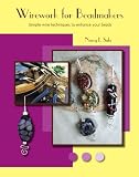Wirework For Beadmakers: Simple Wire Techniques To Enhance Your Beads