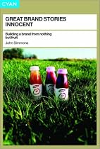 Great Brand Stories: Innocent : Building a Brand from Nothing But Fruit