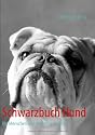 Schwarzbuch Hund: Die Menschen und ihr bester Freund