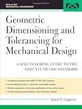Geometric Dimensioning and Tolerancing for Mechanical Design: A Self-Teaching Guide to ANSI Y 14.5M1982 and ASME Y 14.5M1994 Standards (McGraw-Hill Mechanical Engineering)