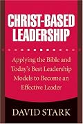 Christ-Based Leadership: Applying the Bible and Today's Best Leadership Models to Become an Effective Leader