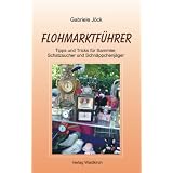 Flohmarktf�hrer: Tipps und Tricks f�r Sammler, Schatzsucher und Schn�ppchenj�gervon "Gabriele J�ck"