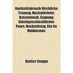 Hochzeitsbrauch: Ehe, Kirchliche Trauung, Hochzeitsfeier, Segnung gleichgeschlechtlicher Paare, Katzenmusik, Hochzeitstag, Ehe im Hinduismus, Ius ... Br�uteln, Gstanzl, Brautraub, Abl�sesumme